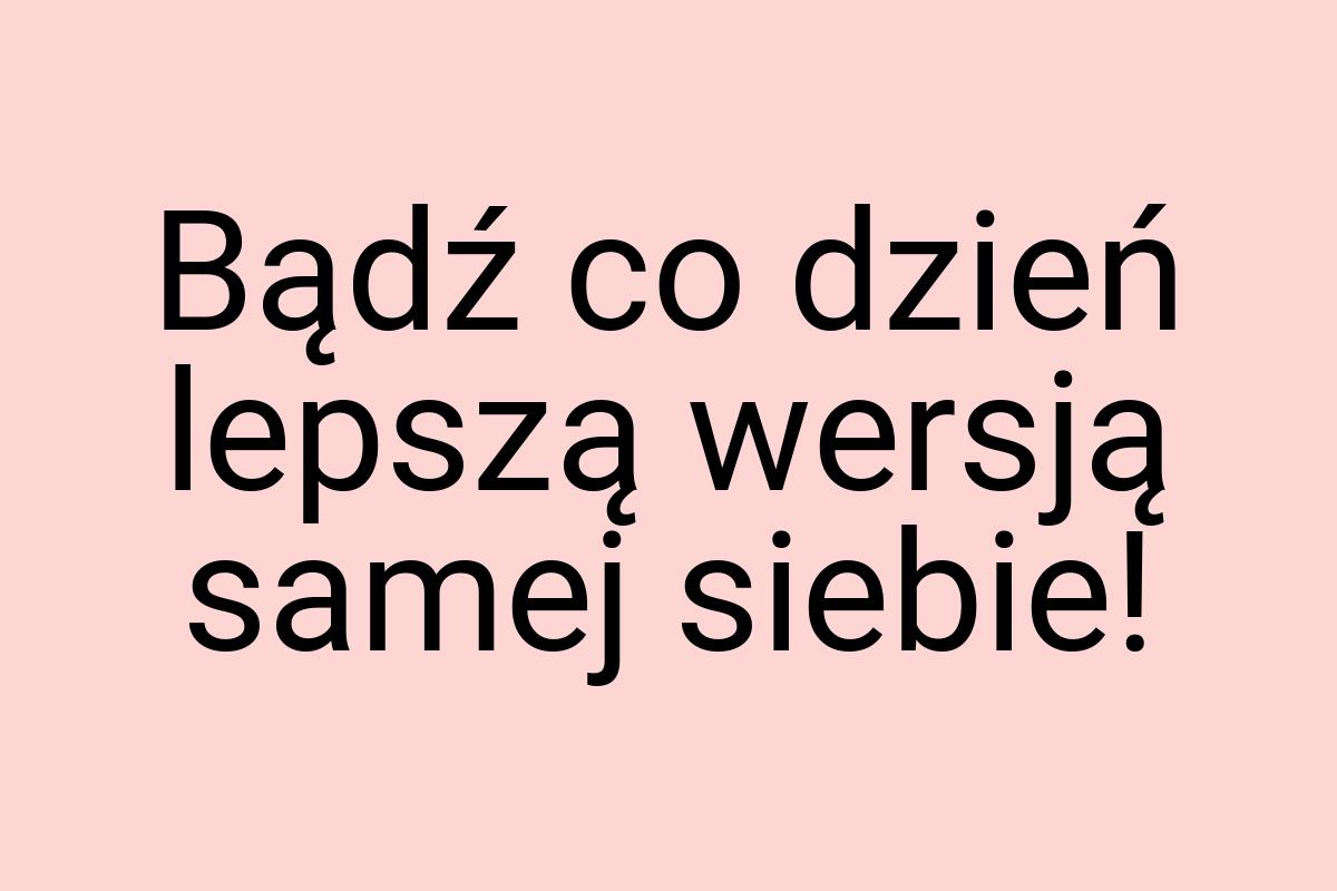 Bądź co dzień lepszą wersją samej siebie