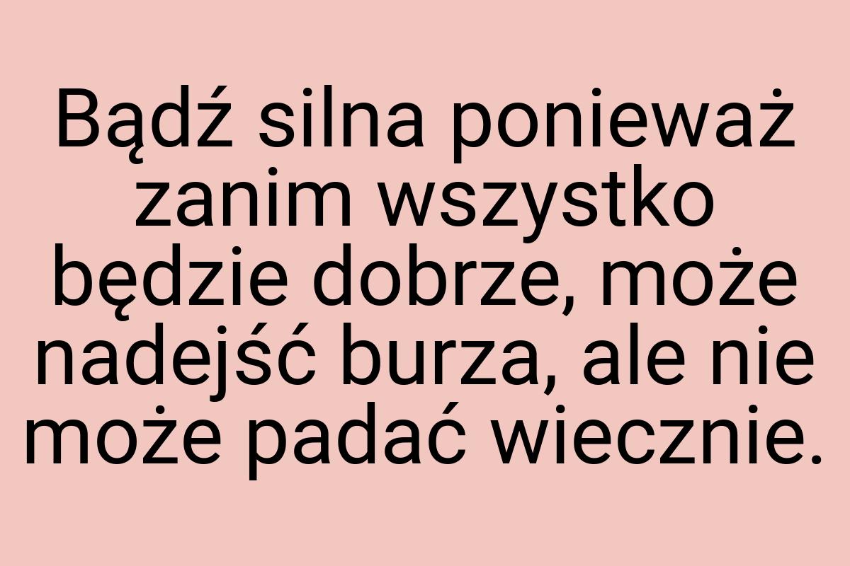 Bądź silna ponieważ zanim wszystko będzie dobrze, może