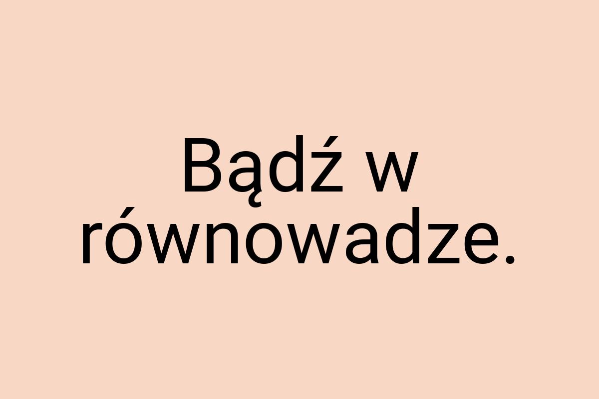 Bądź w równowadze
