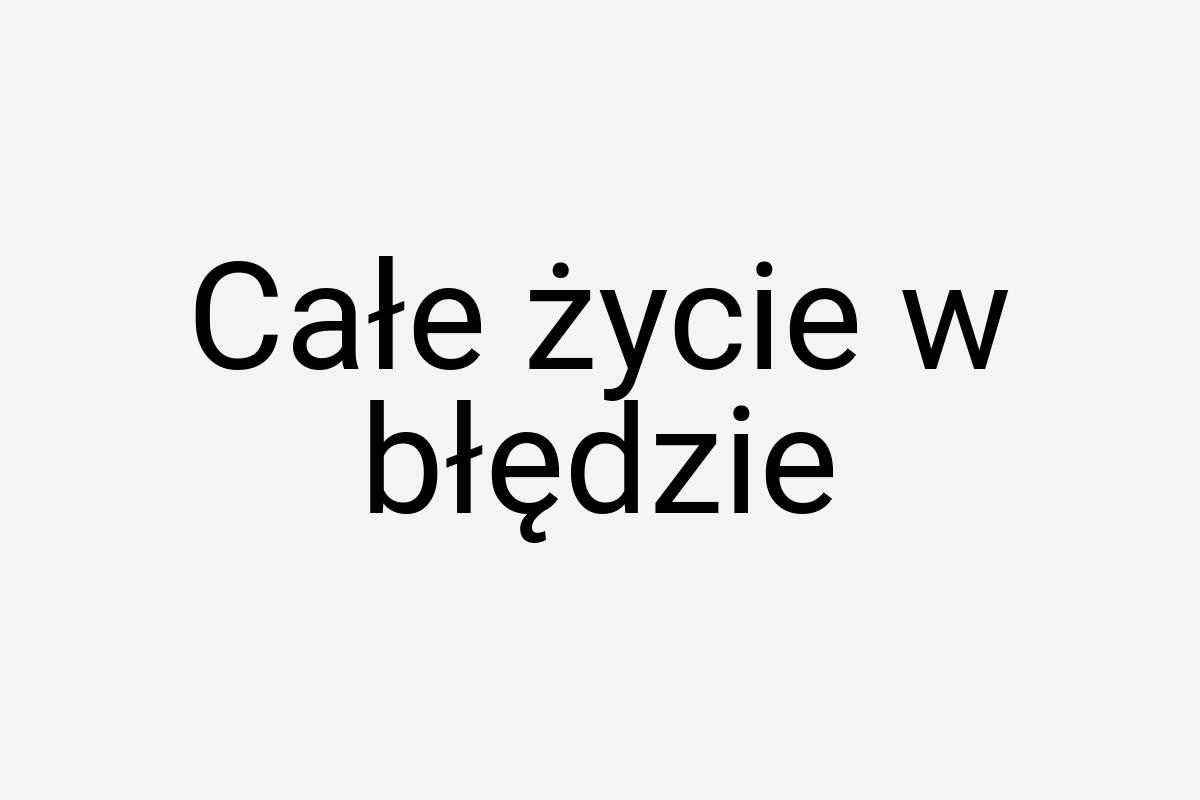 Całe życie w błędzie