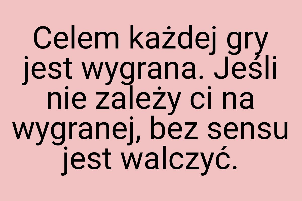 Celem każdej gry jest wygrana. Jeśli nie zależy ci na