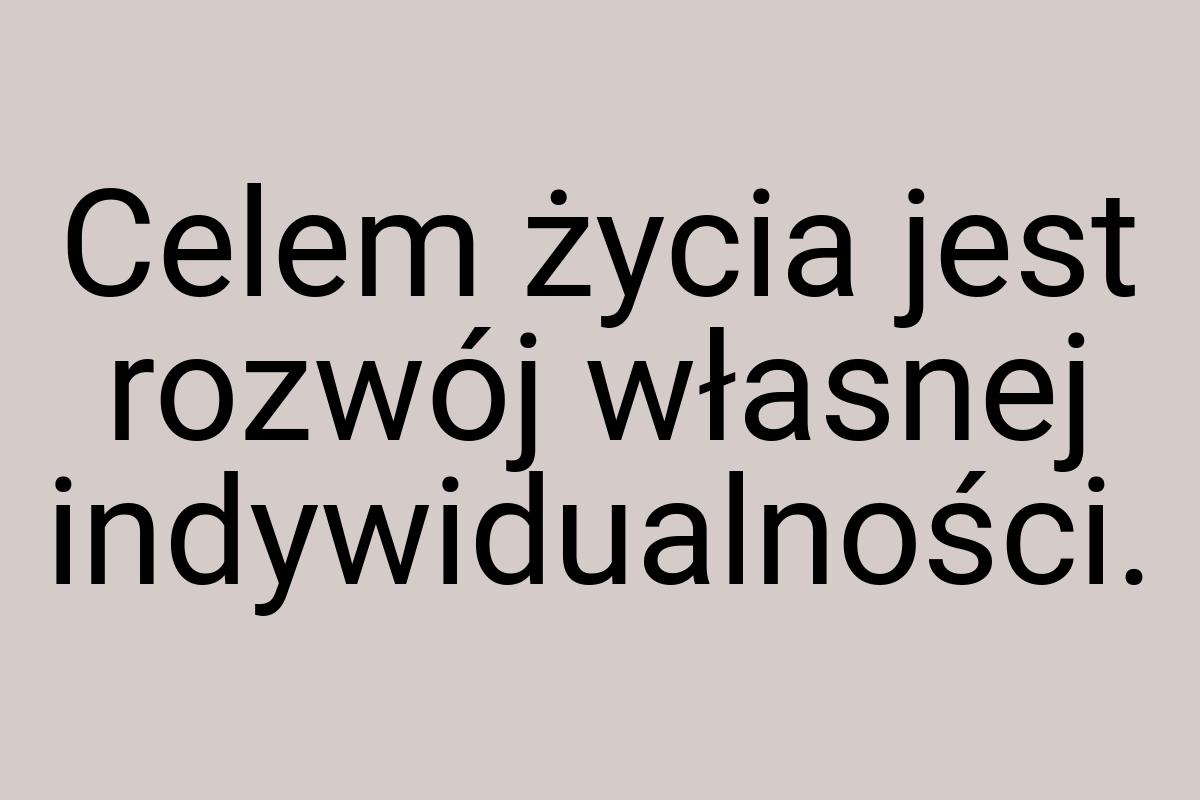 Celem życia jest rozwój własnej indywidualności