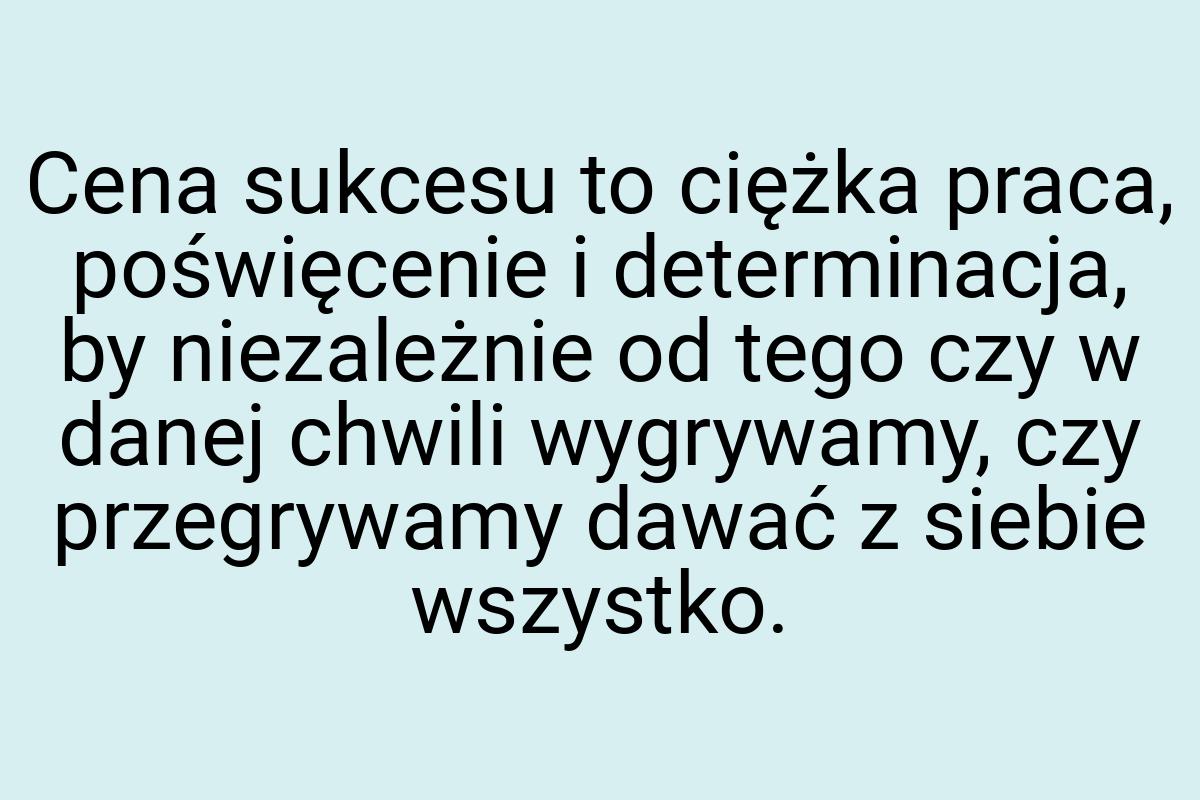 Cena sukcesu to ciężka praca, poświęcenie i determinacja