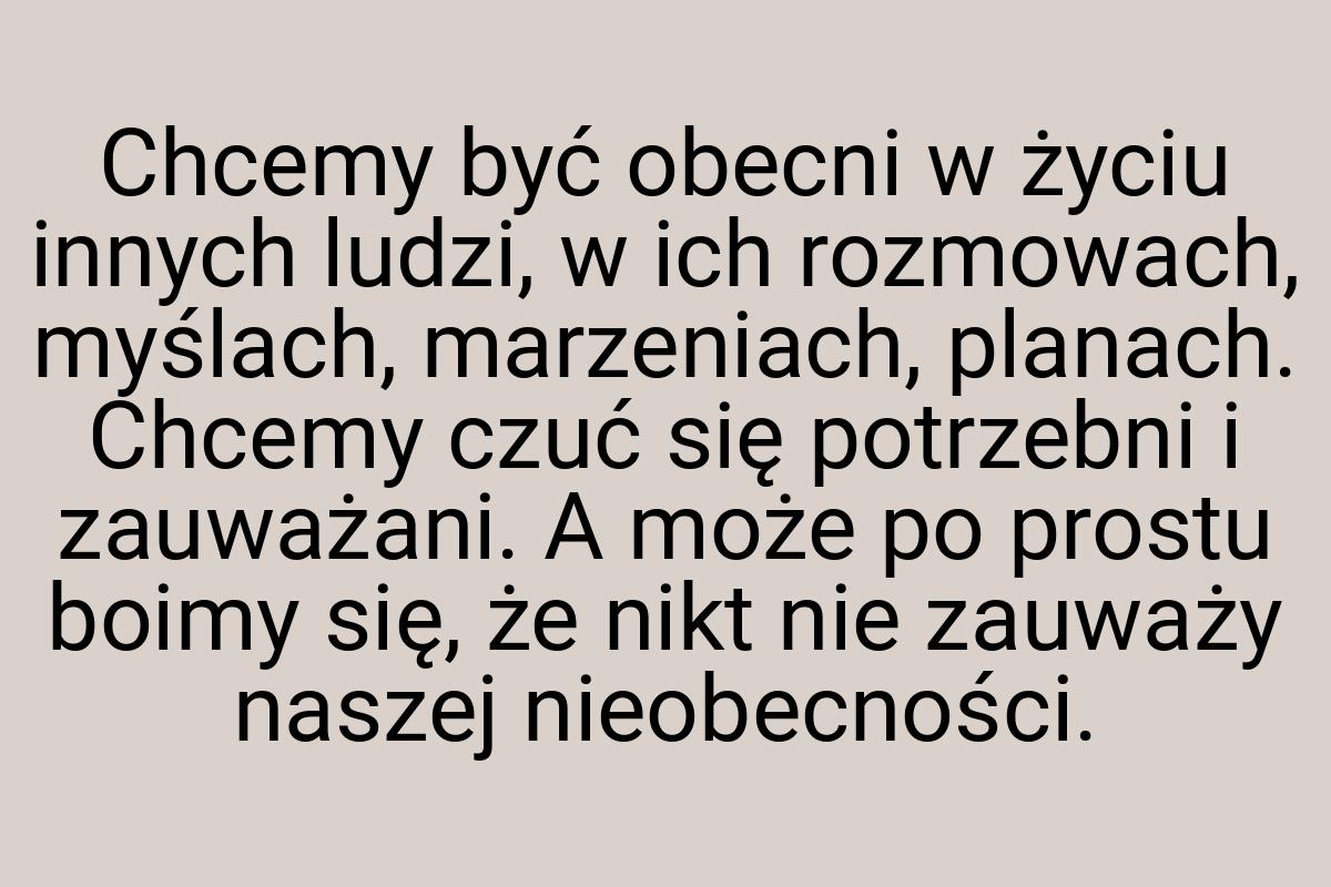 Chcemy być obecni w życiu innych ludzi, w ich rozmowach