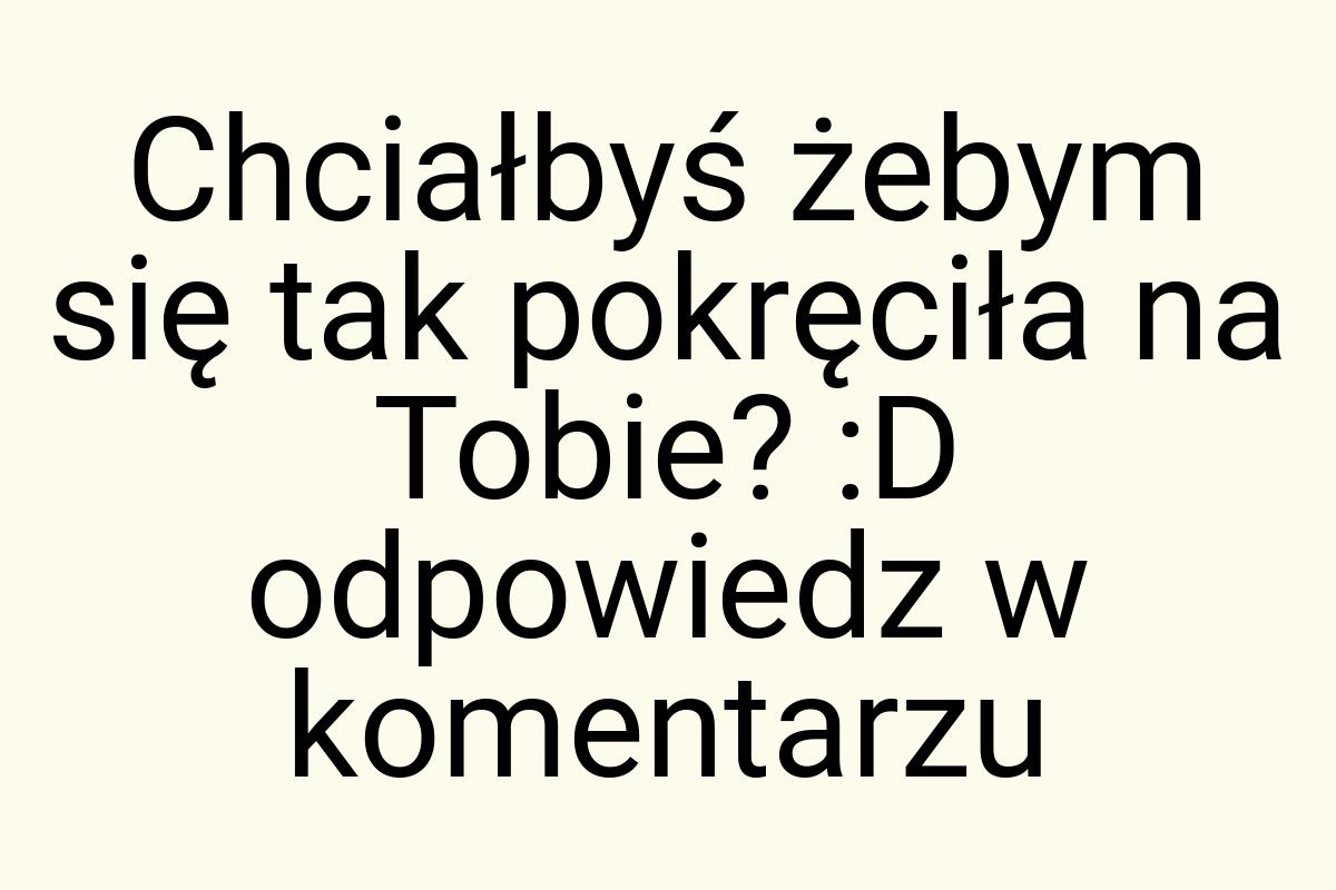 Chciałbyś żebym się tak pokręciła na Tobie? :D odpowiedz w