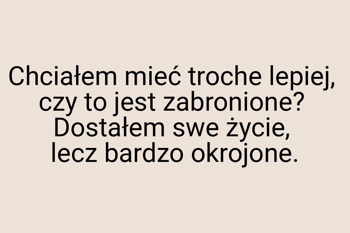 Chciałem mieć troche lepiej, czy to jest zabronione