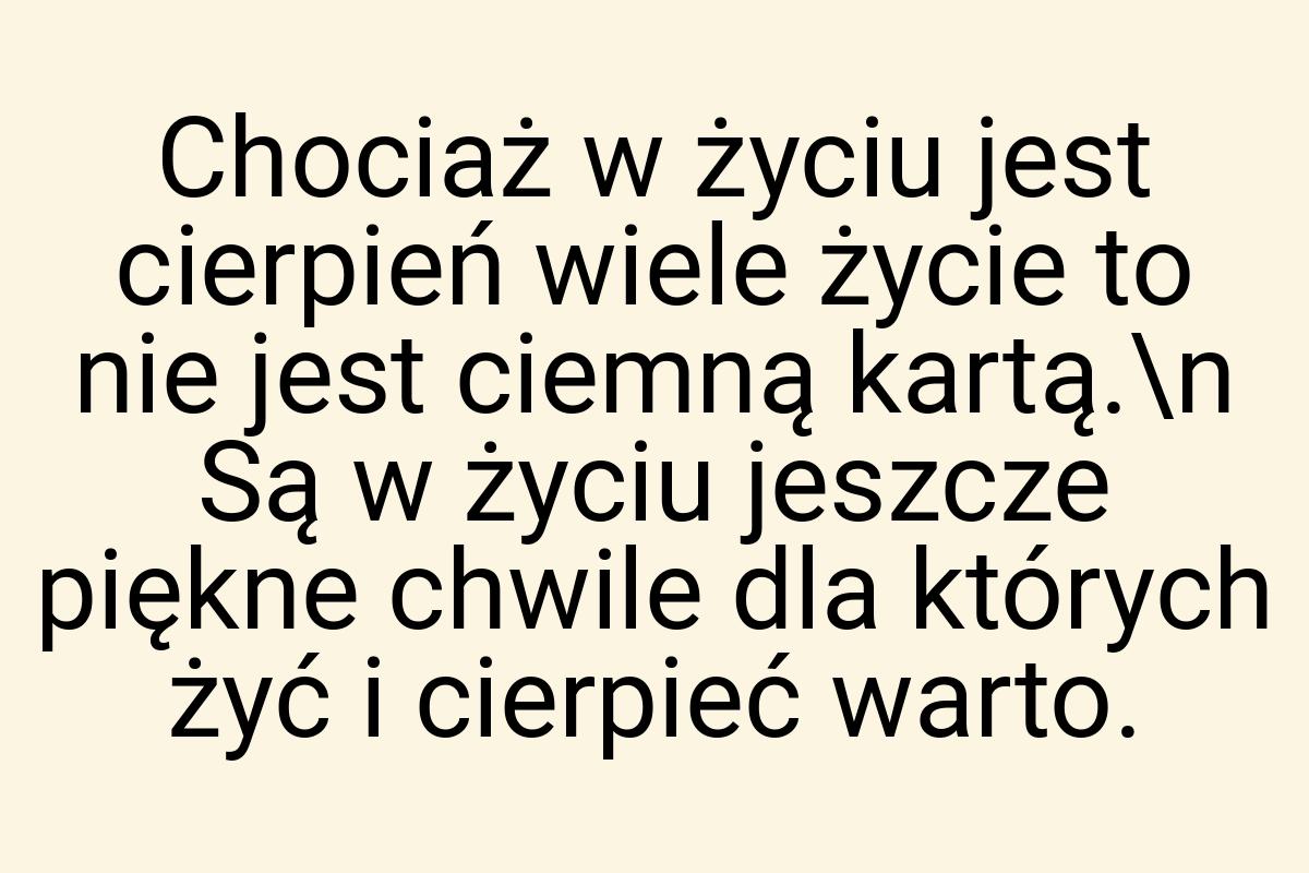 Chociaż w życiu jest cierpień wiele życie to nie jest