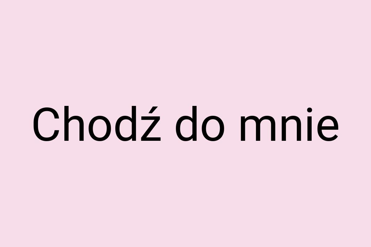 Chodź do mnie