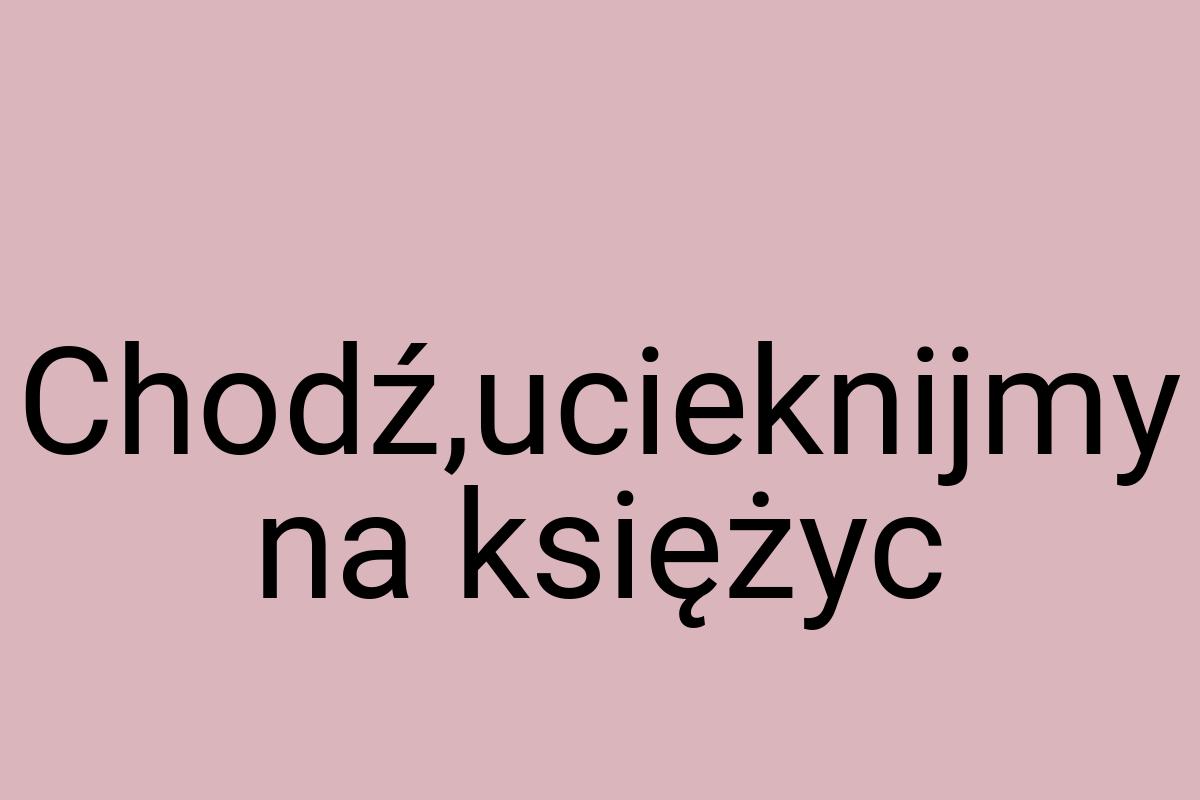 Chodź,ucieknijmy na księżyc