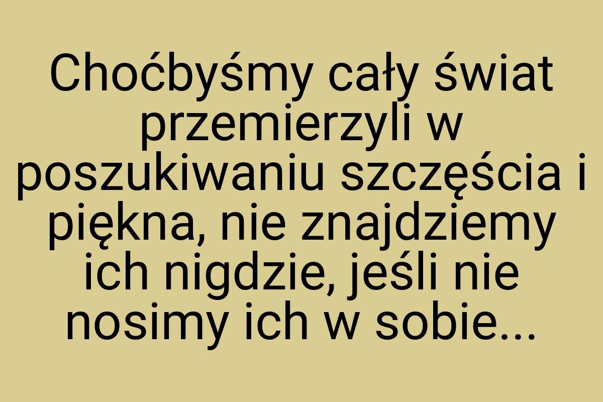 Choćbyśmy cały świat przemierzyli w poszukiwaniu szczęścia