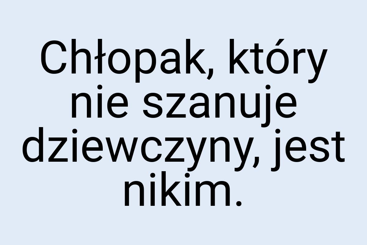 Chłopak, który nie szanuje dziewczyny, jest nikim