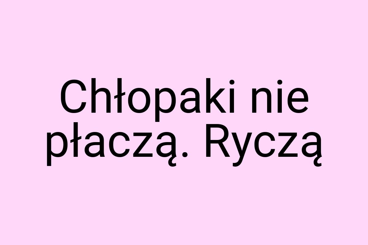 Chłopaki nie płaczą. Ryczą