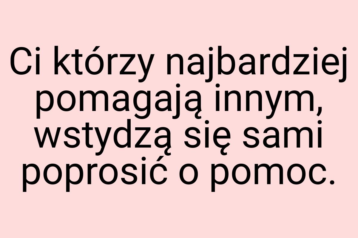 Ci którzy najbardziej pomagają innym, wstydzą się sami