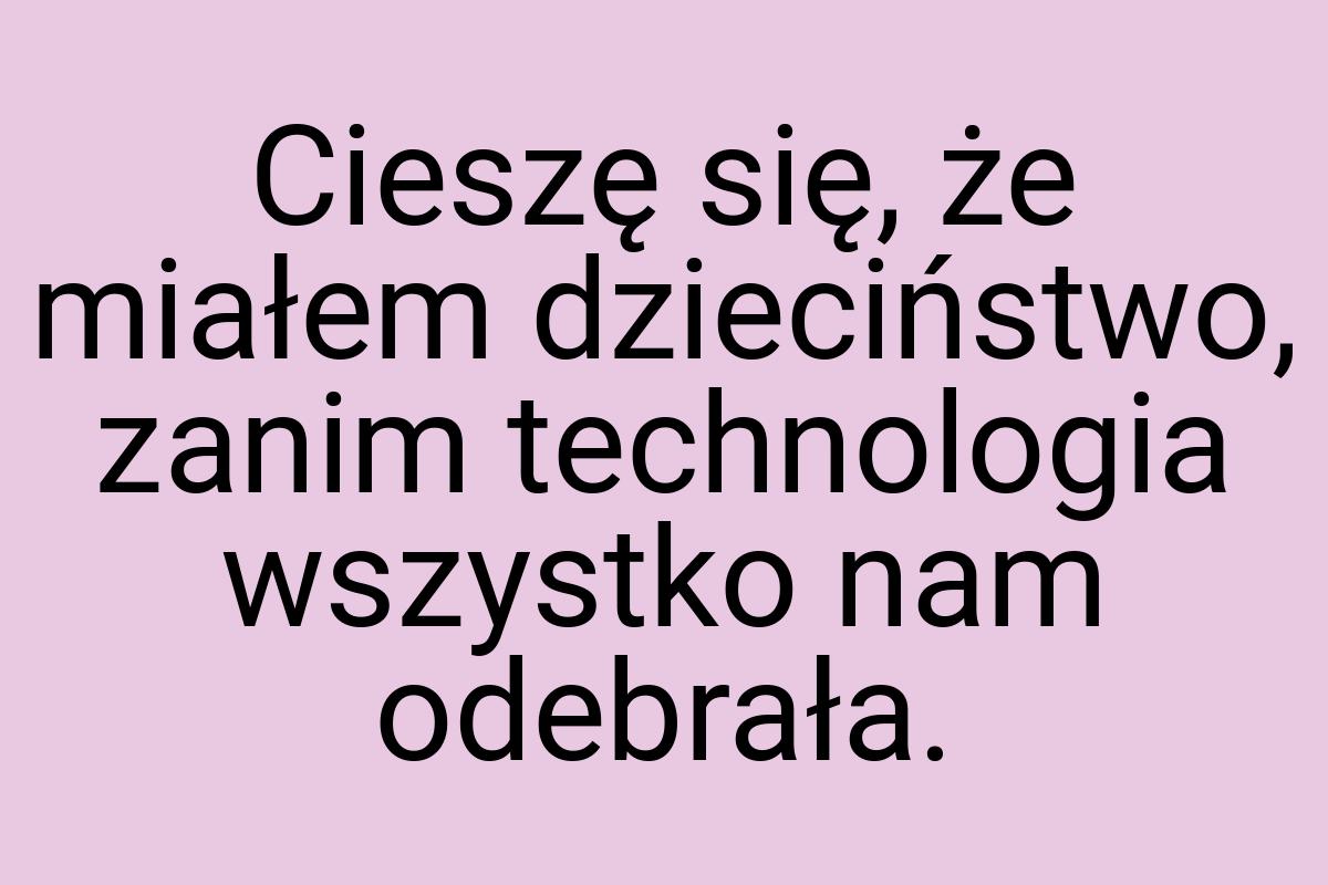 Cieszę się, że miałem dzieciństwo, zanim technologia