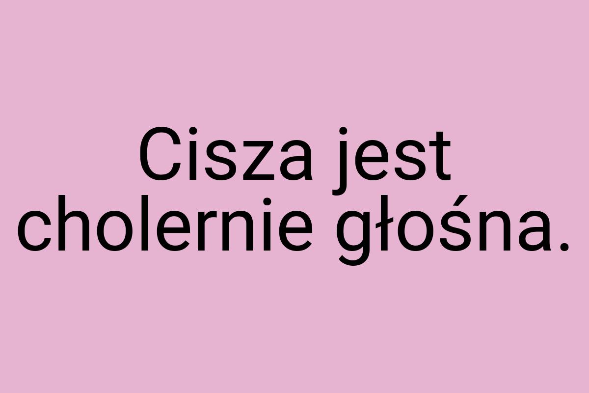 Cisza jest cholernie głośna