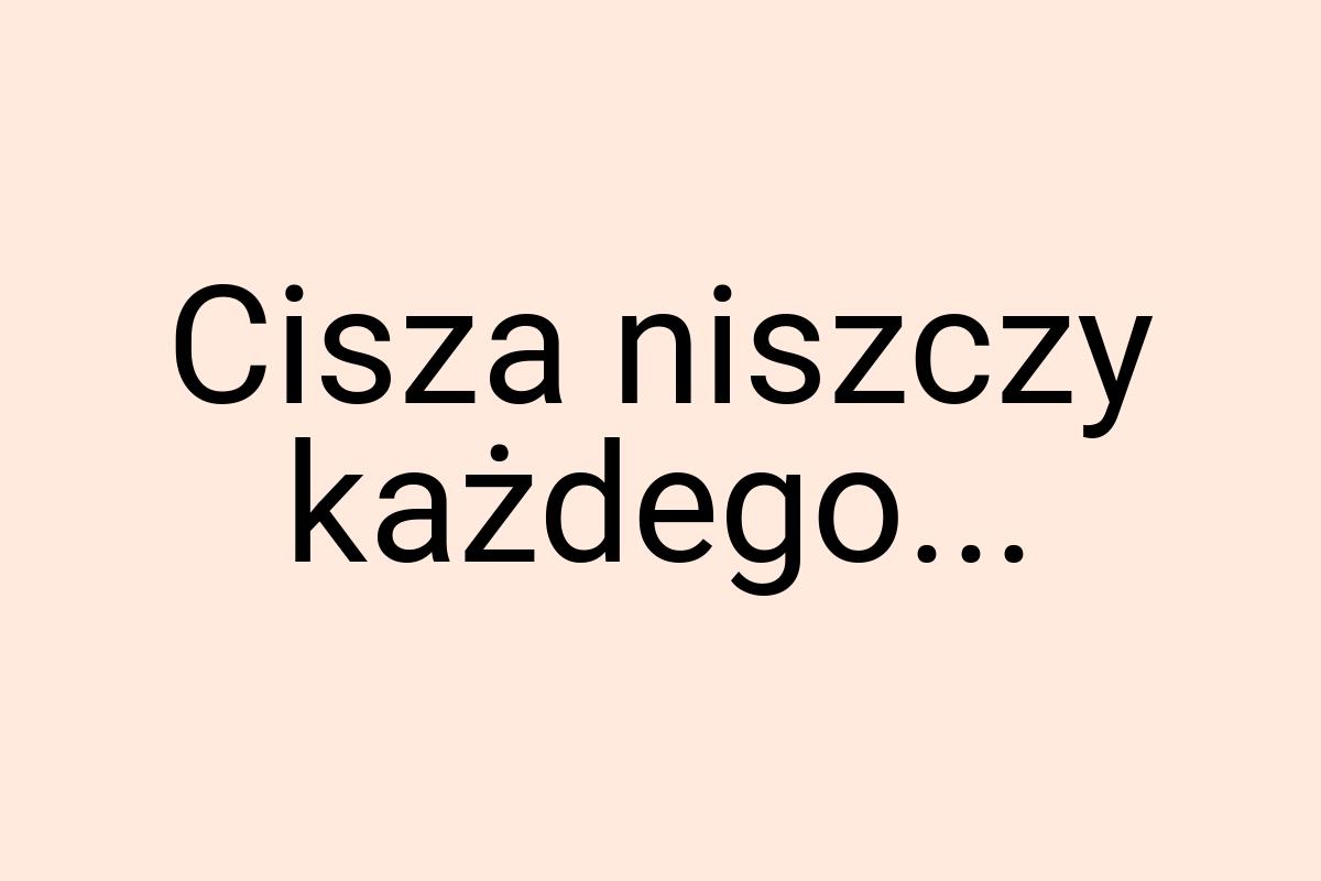 Cisza niszczy każdego