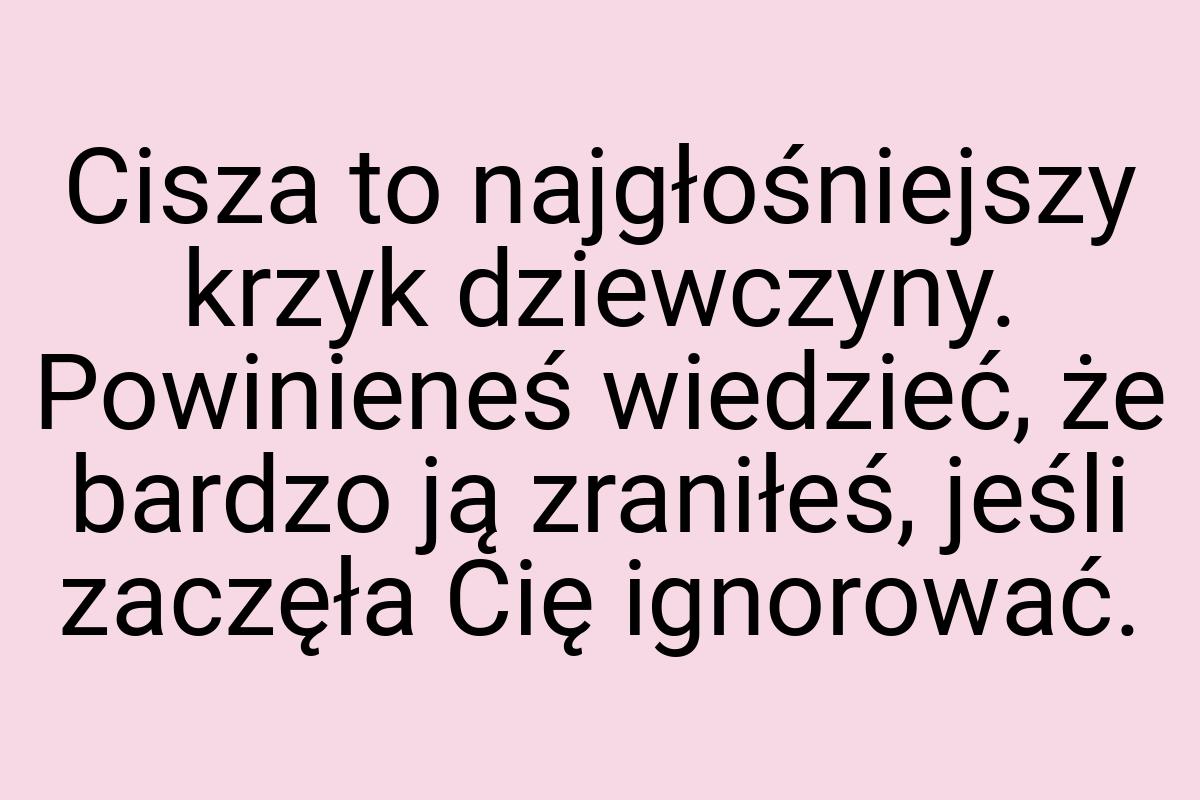 Cisza to najgłośniejszy krzyk dziewczyny. Powinieneś