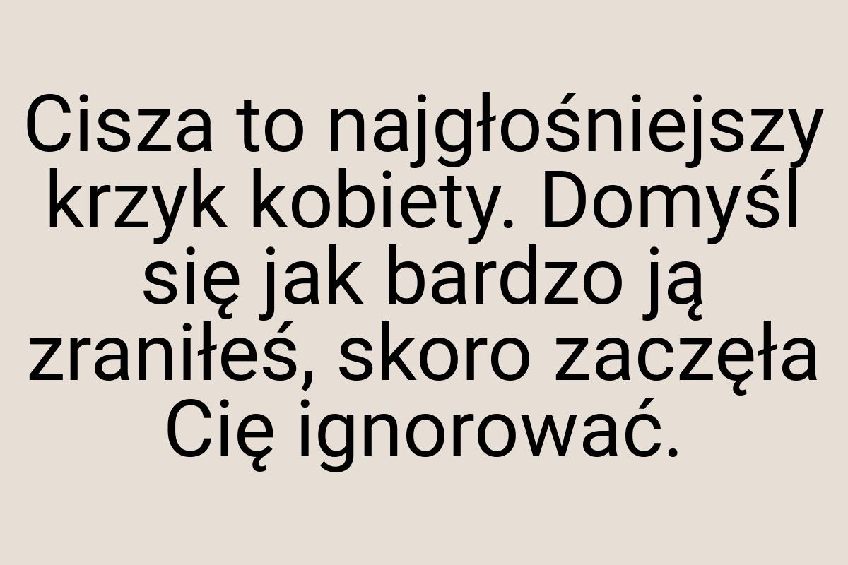 Cisza to najgłośniejszy krzyk kobiety. Domyśl się jak