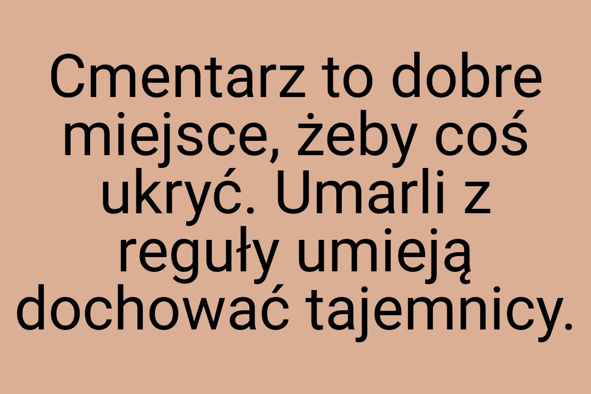 Cmentarz to dobre miejsce, żeby coś ukryć. Umarli z reguły