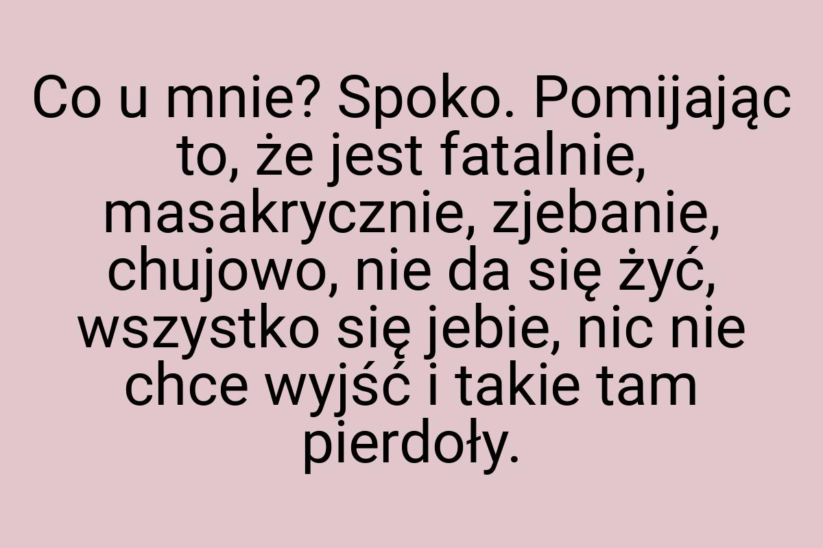 Co u mnie? Spoko. Pomijając to, że jest fatalnie