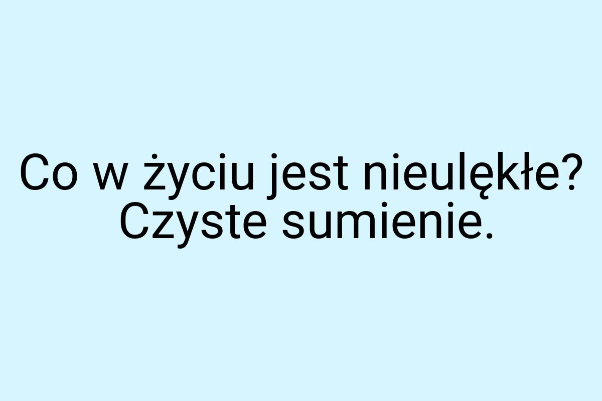 Co w życiu jest nieulękłe? Czyste sumienie