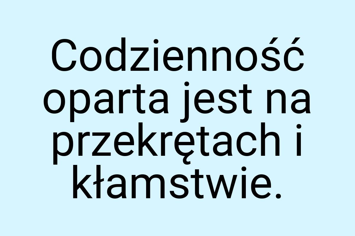 Codzienność oparta jest na przekrętach i kłamstwie