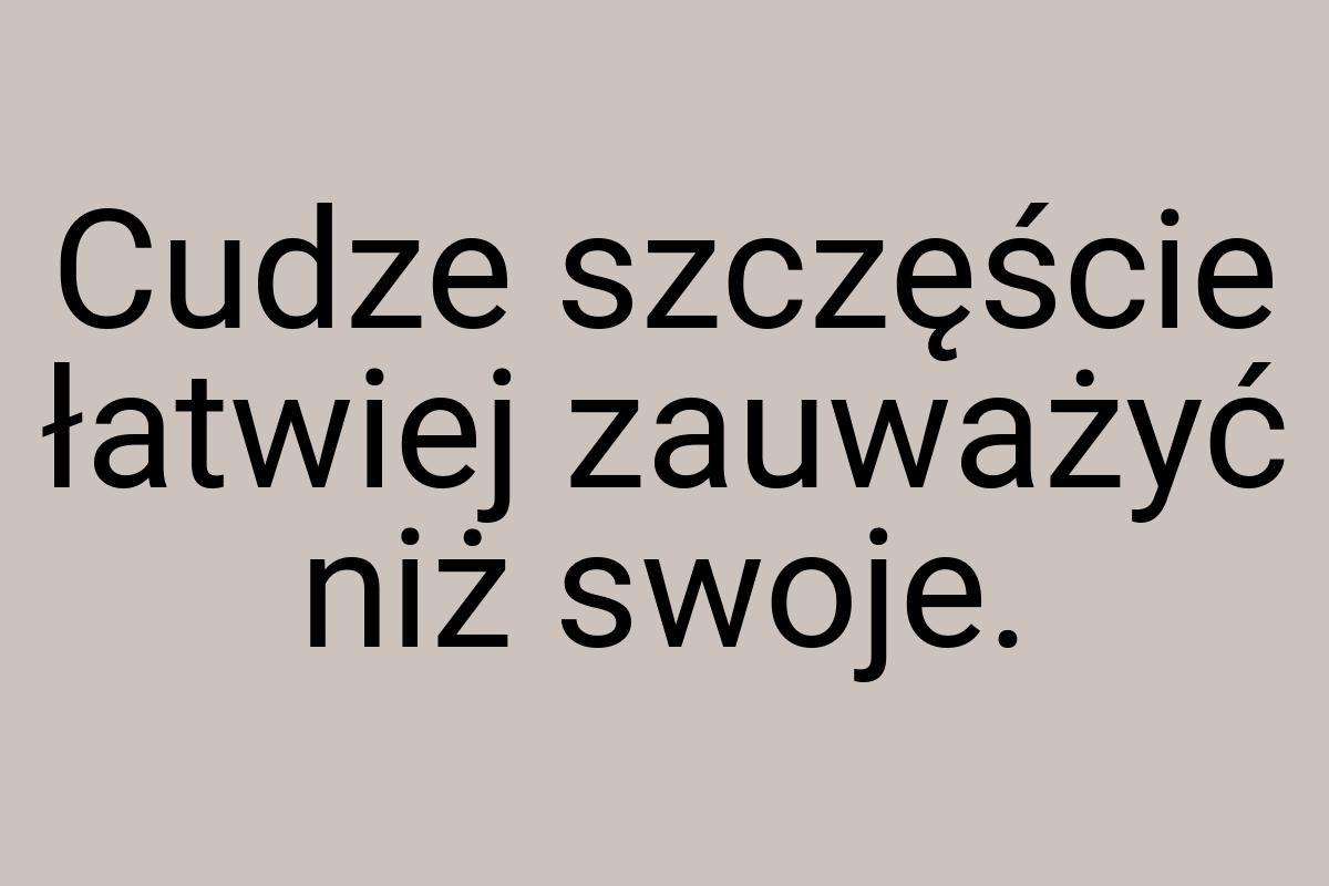 Cudze szczęście łatwiej zauważyć niż swoje