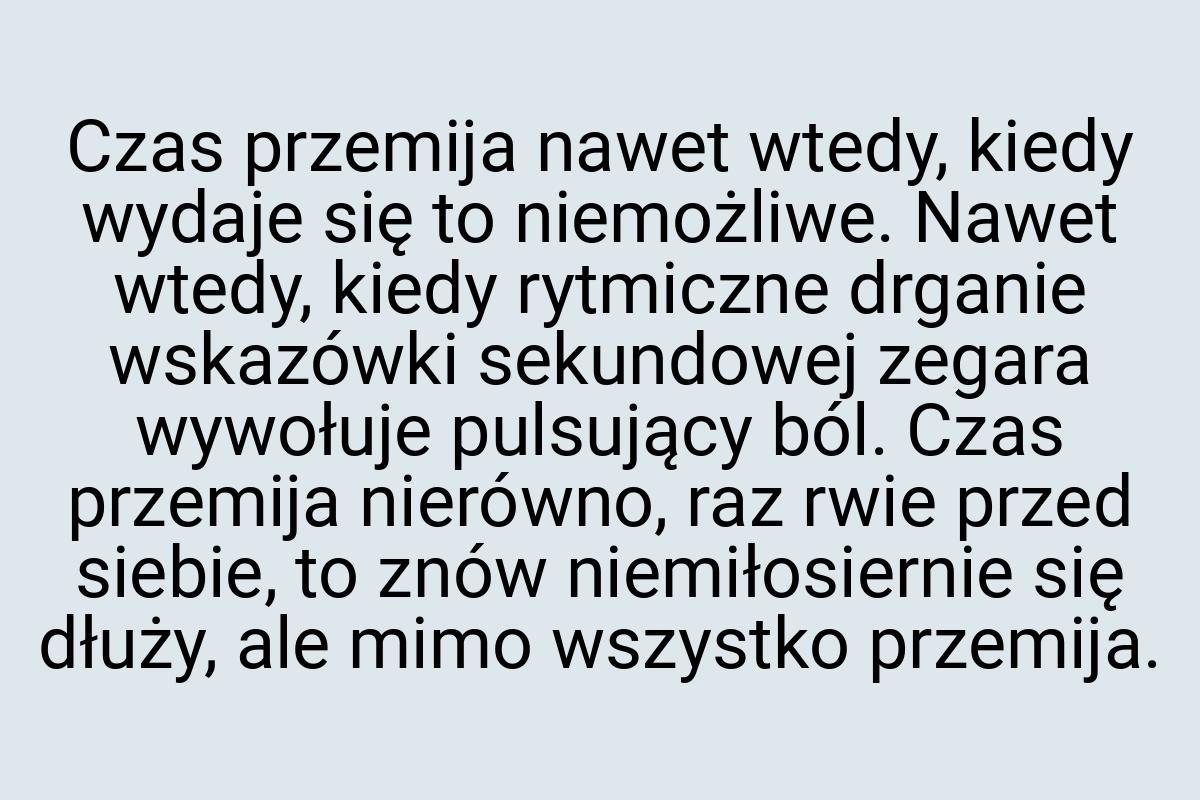 Czas przemija nawet wtedy, kiedy wydaje się to niemożliwe