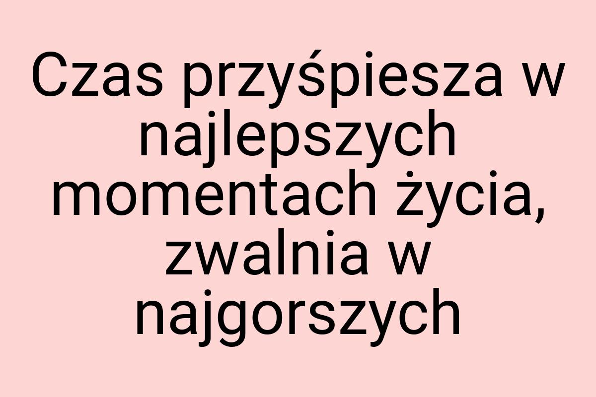 Czas przyśpiesza w najlepszych momentach życia, zwalnia w