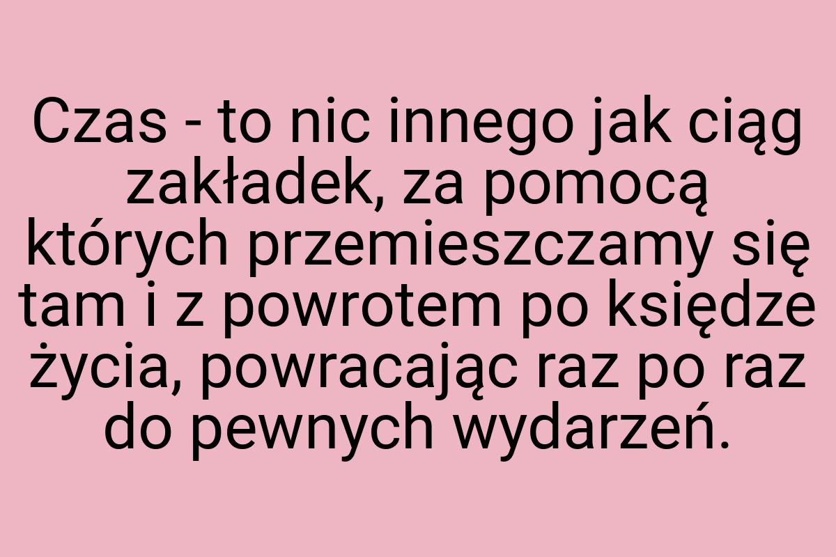 Czas - to nic innego jak ciąg zakładek, za pomocą których