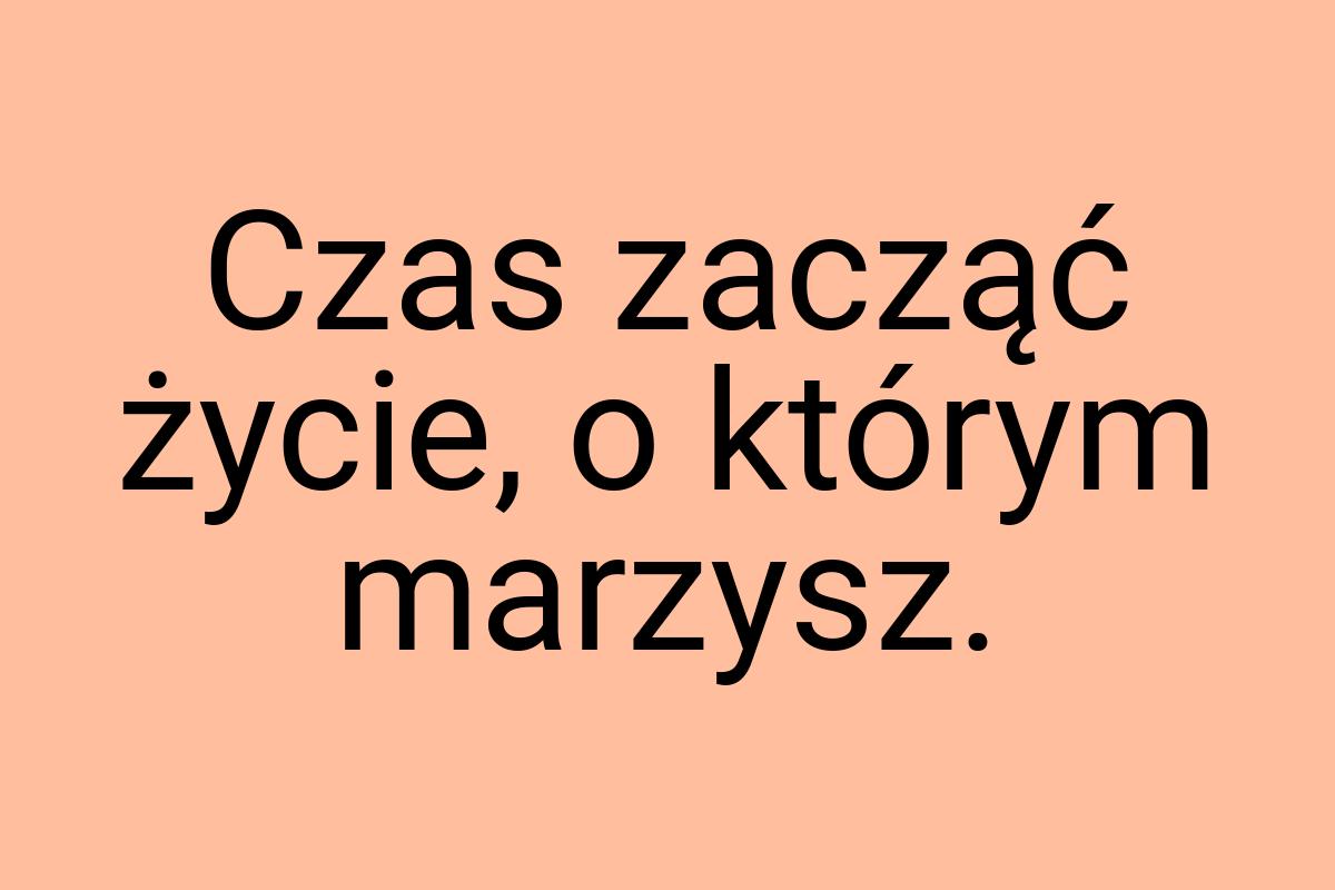 Czas zacząć życie, o którym marzysz