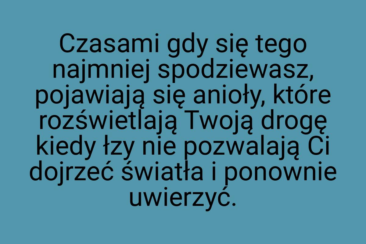 Czasami gdy się tego najmniej spodziewasz, pojawiają się