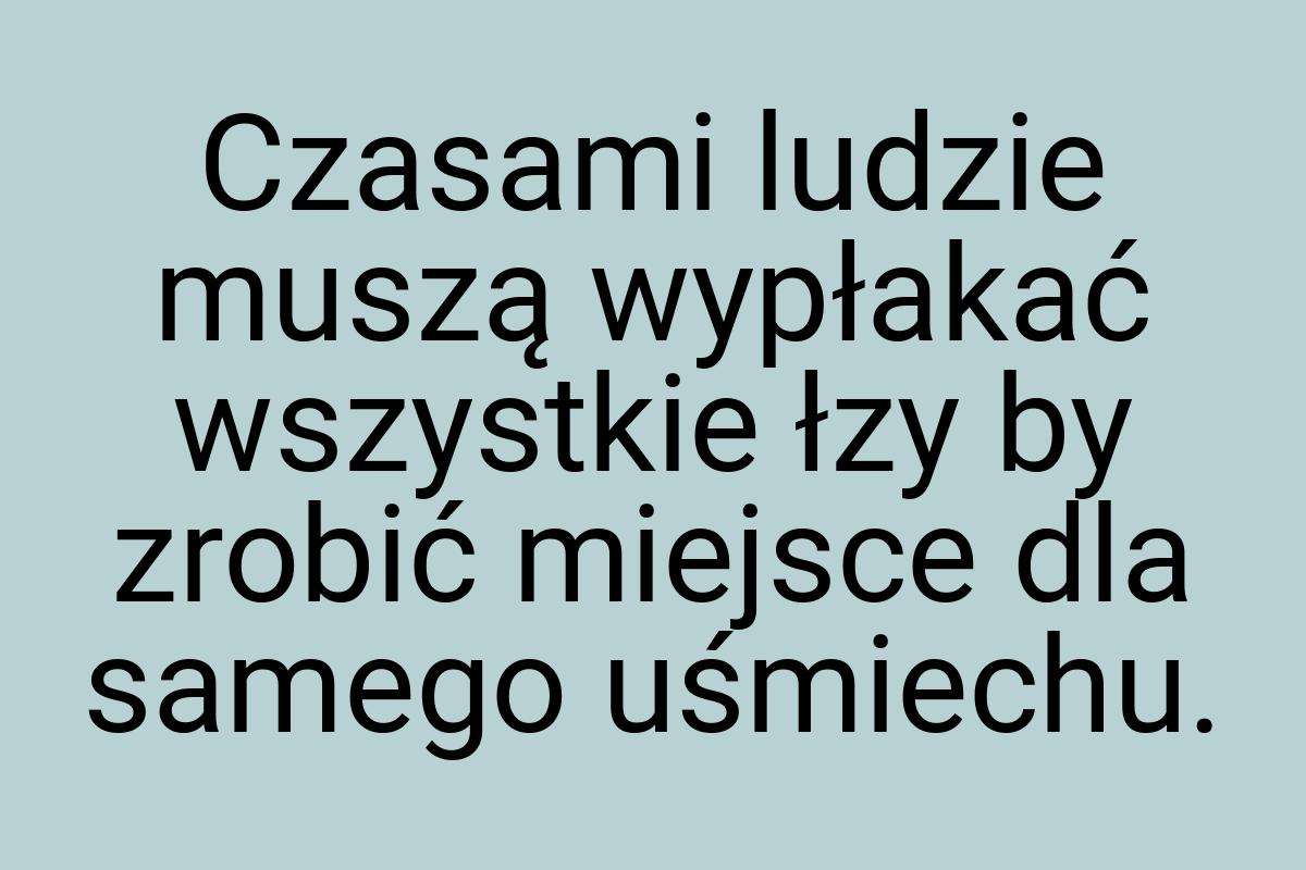 Czasami ludzie muszą wypłakać wszystkie łzy by zrobić