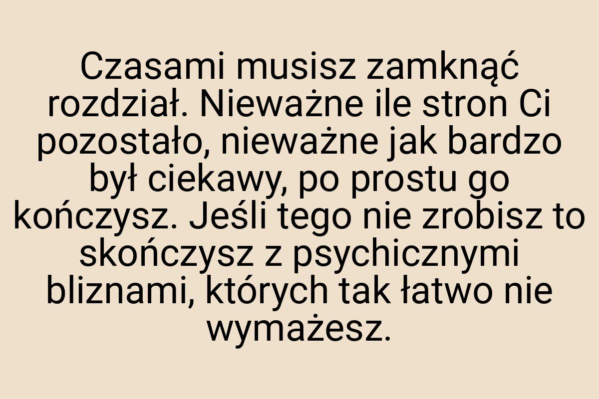 Czasami musisz zamknąć rozdział. Nieważne ile stron Ci