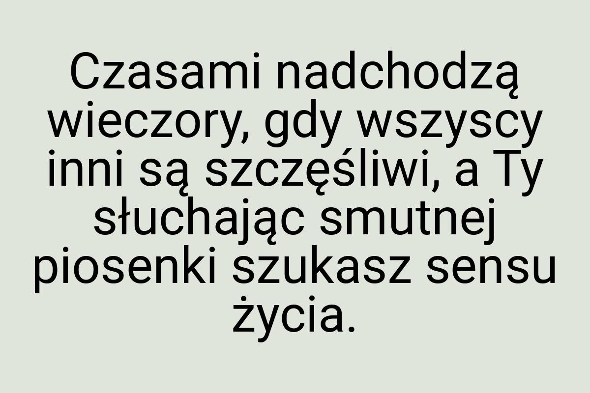 Czasami nadchodzą wieczory, gdy wszyscy inni są szczęśliwi