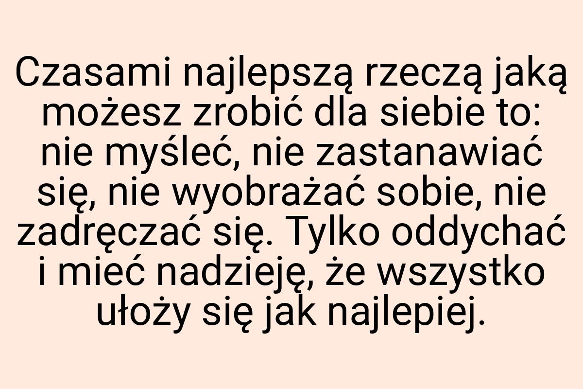 Czasami najlepszą rzeczą jaką możesz zrobić dla siebie to