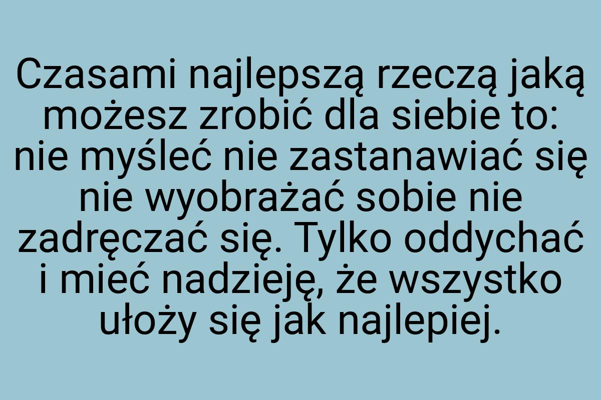 Czasami najlepszą rzeczą jaką możesz zrobić dla siebie to