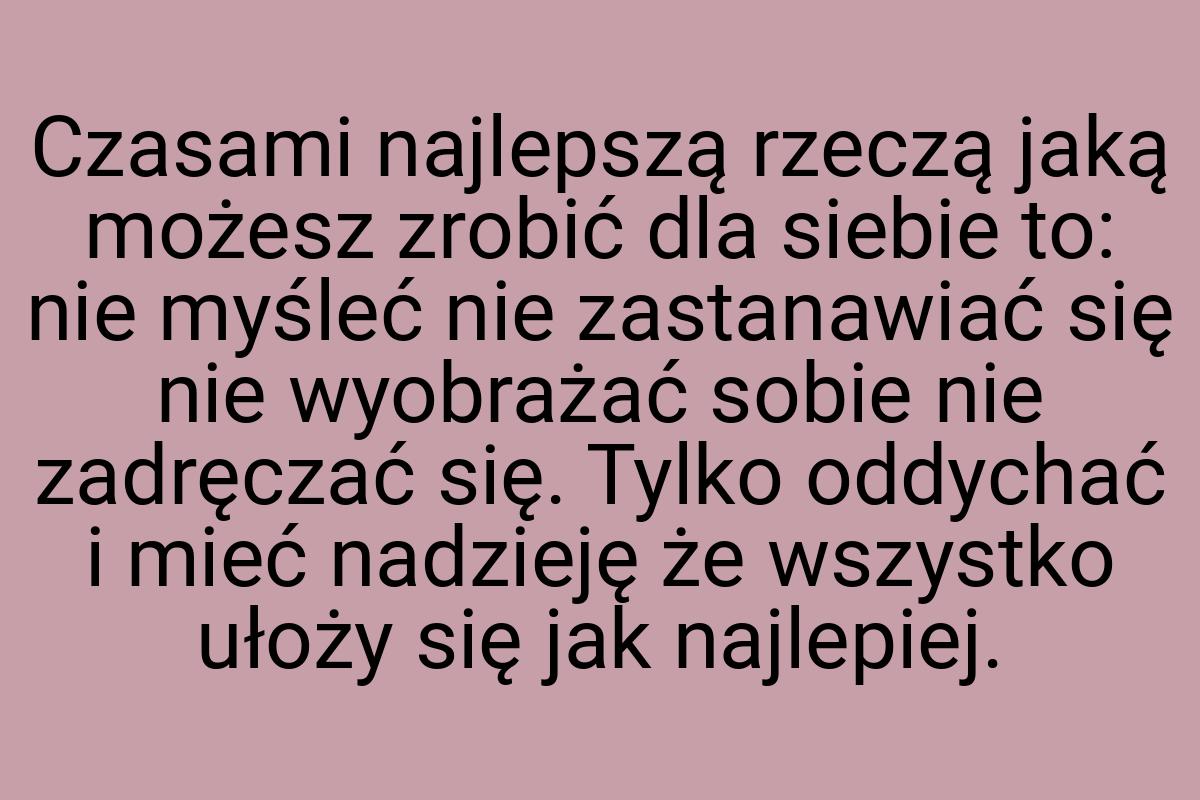 Czasami najlepszą rzeczą jaką możesz zrobić dla siebie to