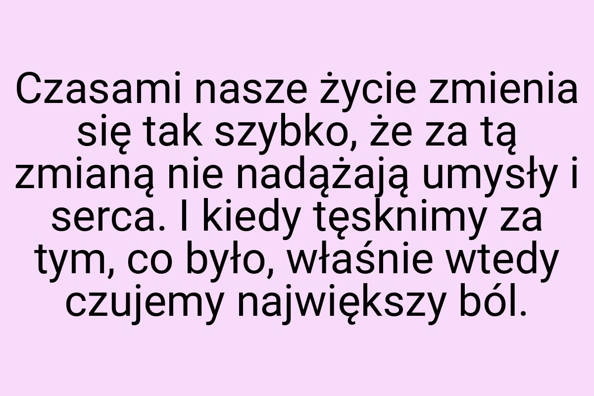 Czasami nasze życie zmienia się tak szybko, że za tą zmianą