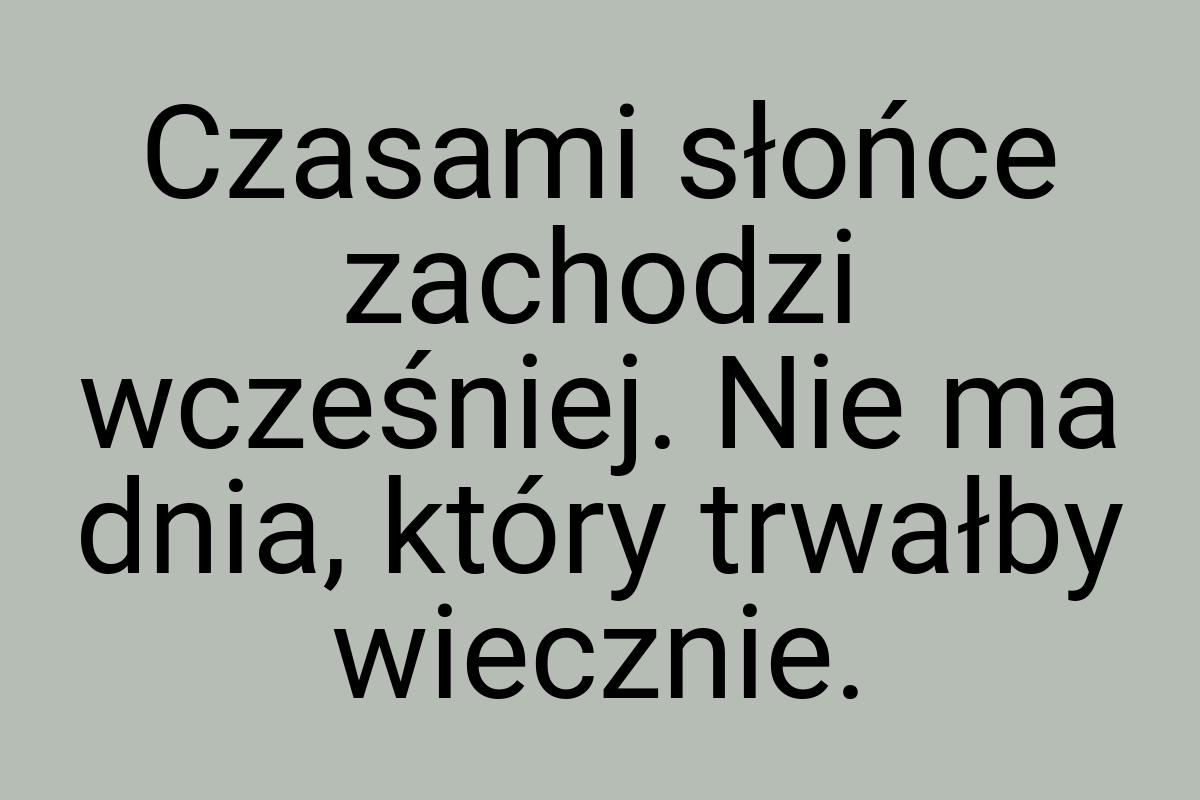 Czasami słońce zachodzi wcześniej. Nie ma dnia, który