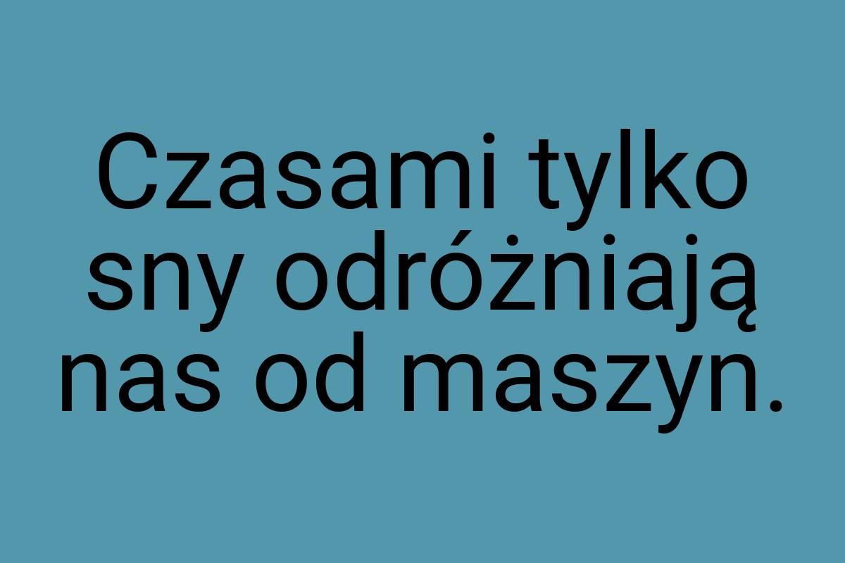 Czasami tylko sny odróżniają nas od maszyn