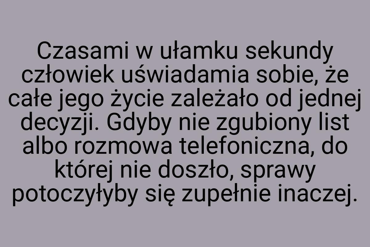 Czasami w ułamku sekundy człowiek uświadamia sobie, że całe