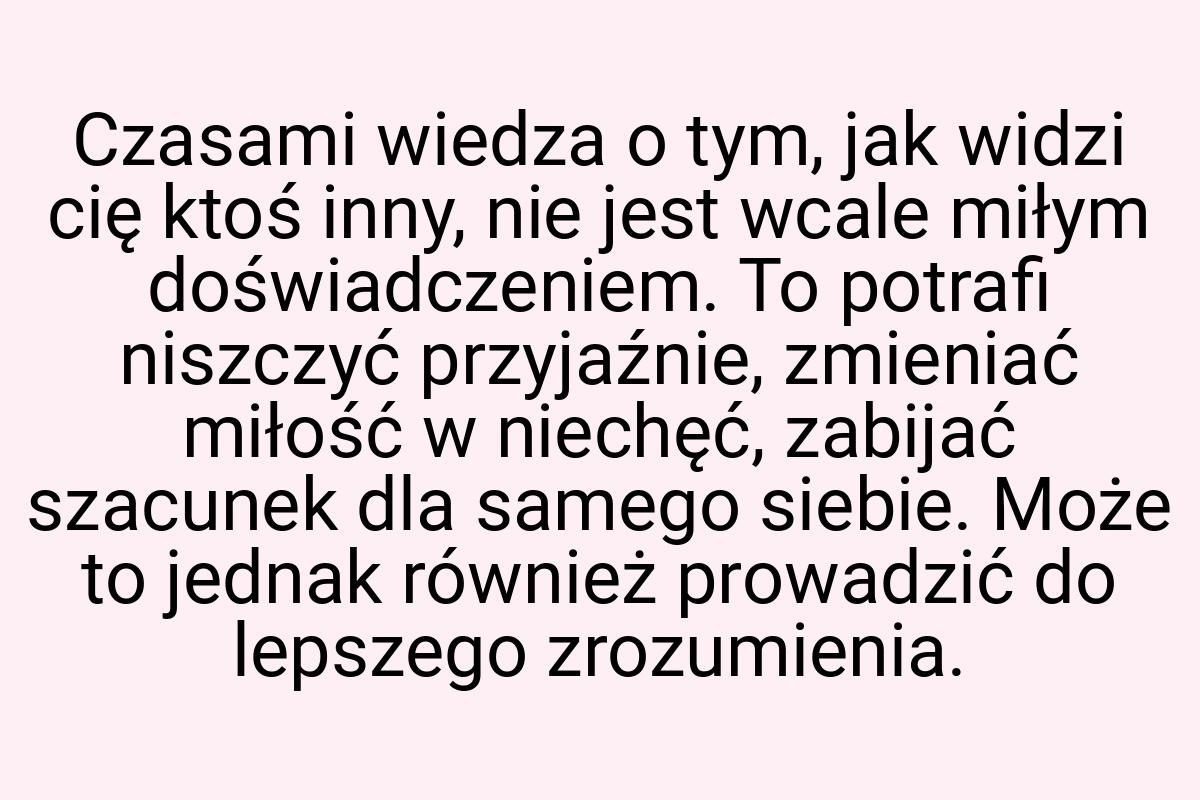 Czasami wiedza o tym, jak widzi cię ktoś inny, nie jest