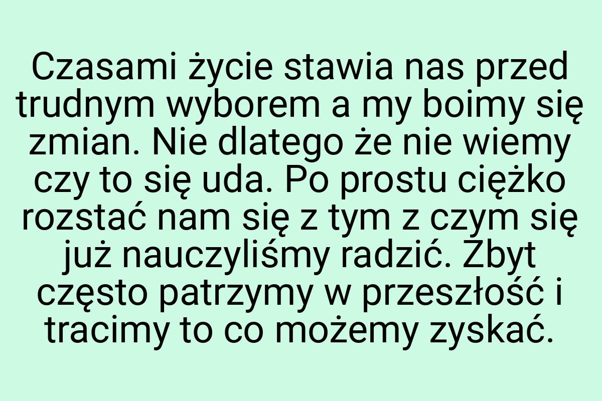 Czasami życie stawia nas przed trudnym wyborem a my boimy