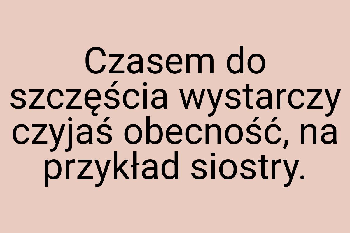 Czasem do szczęścia wystarczy czyjaś obecność, na przykład