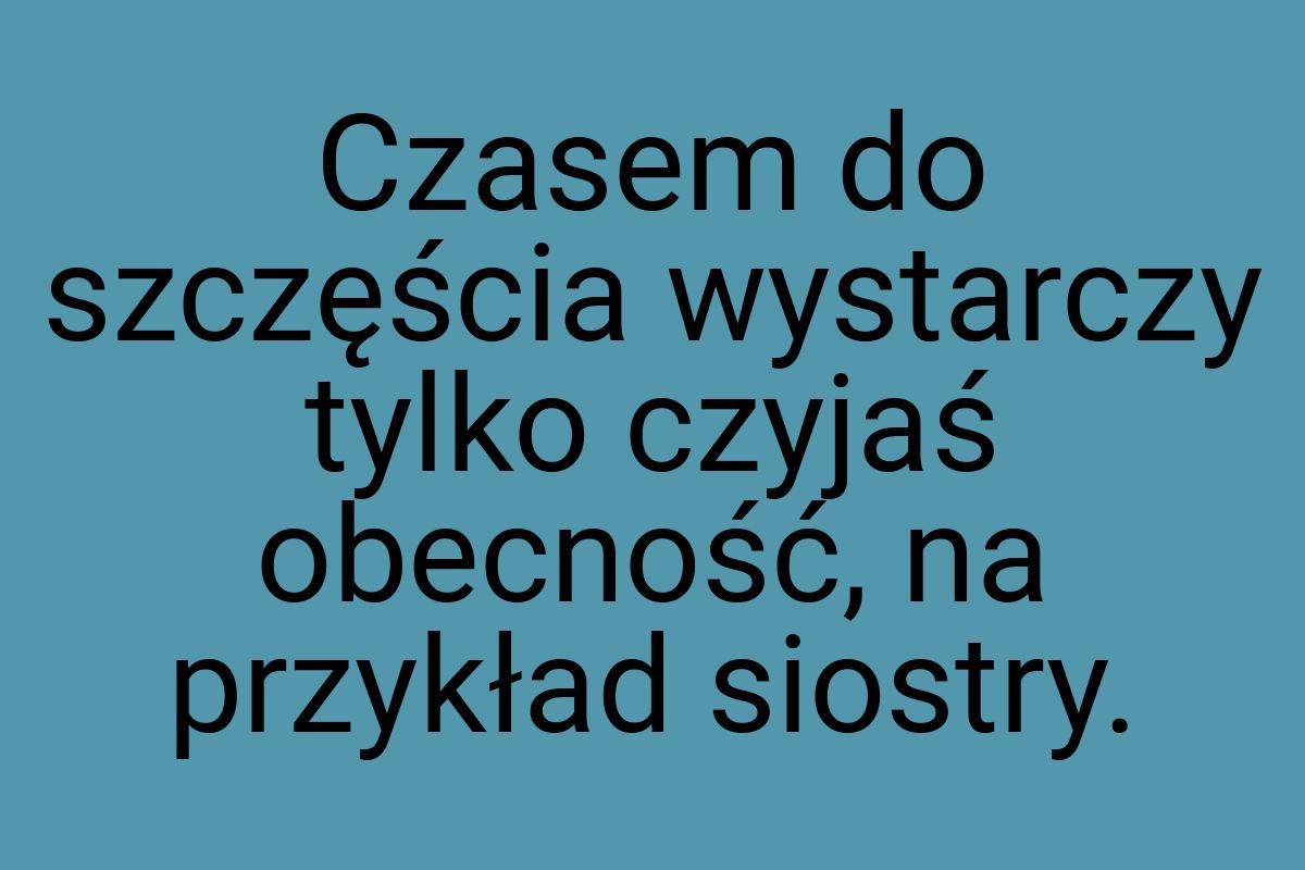 Czasem do szczęścia wystarczy tylko czyjaś obecność, na