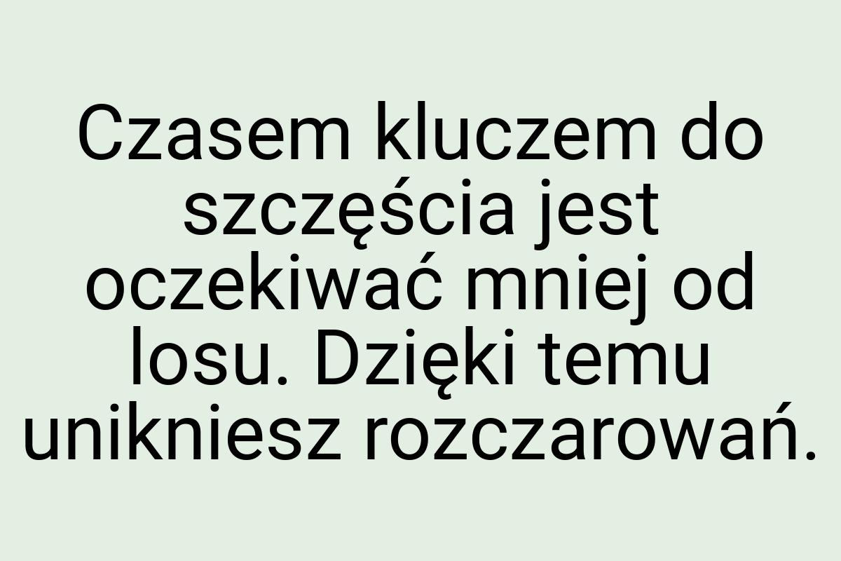 Czasem kluczem do szczęścia jest oczekiwać mniej od losu