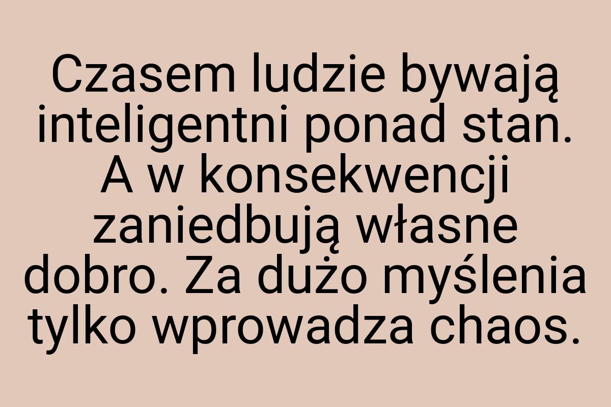 Czasem ludzie bywają inteligentni ponad stan. A w