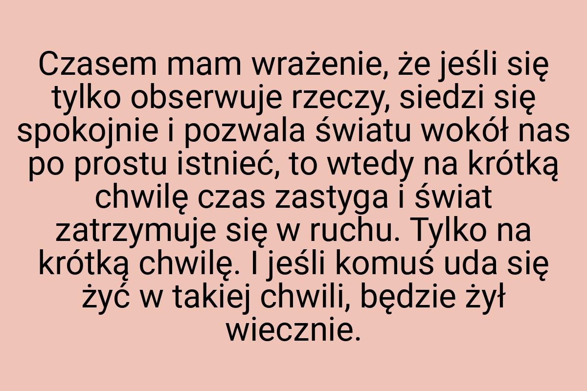 Czasem mam wrażenie, że jeśli się tylko obserwuje rzeczy