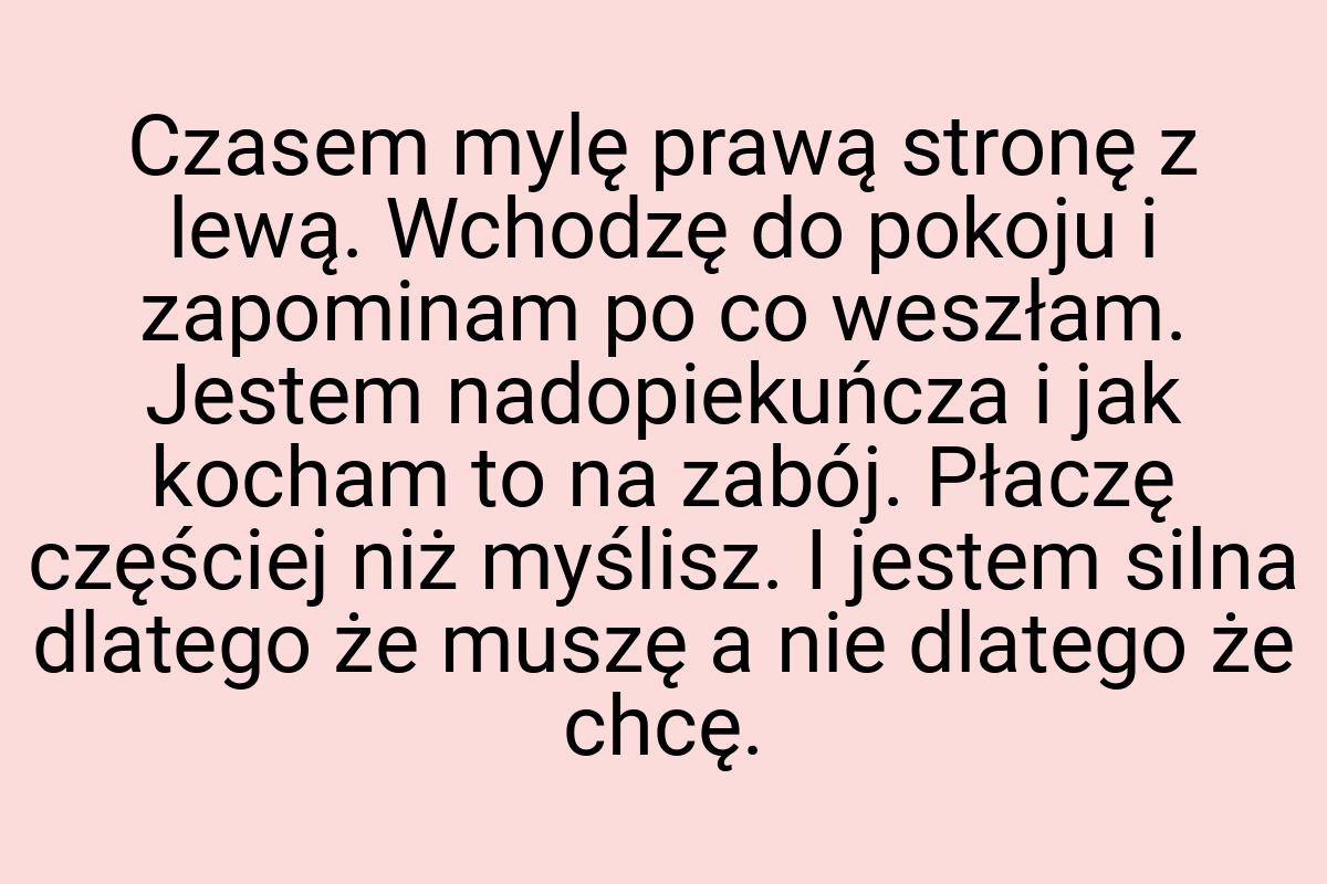 Czasem mylę prawą stronę z lewą. Wchodzę do pokoju i